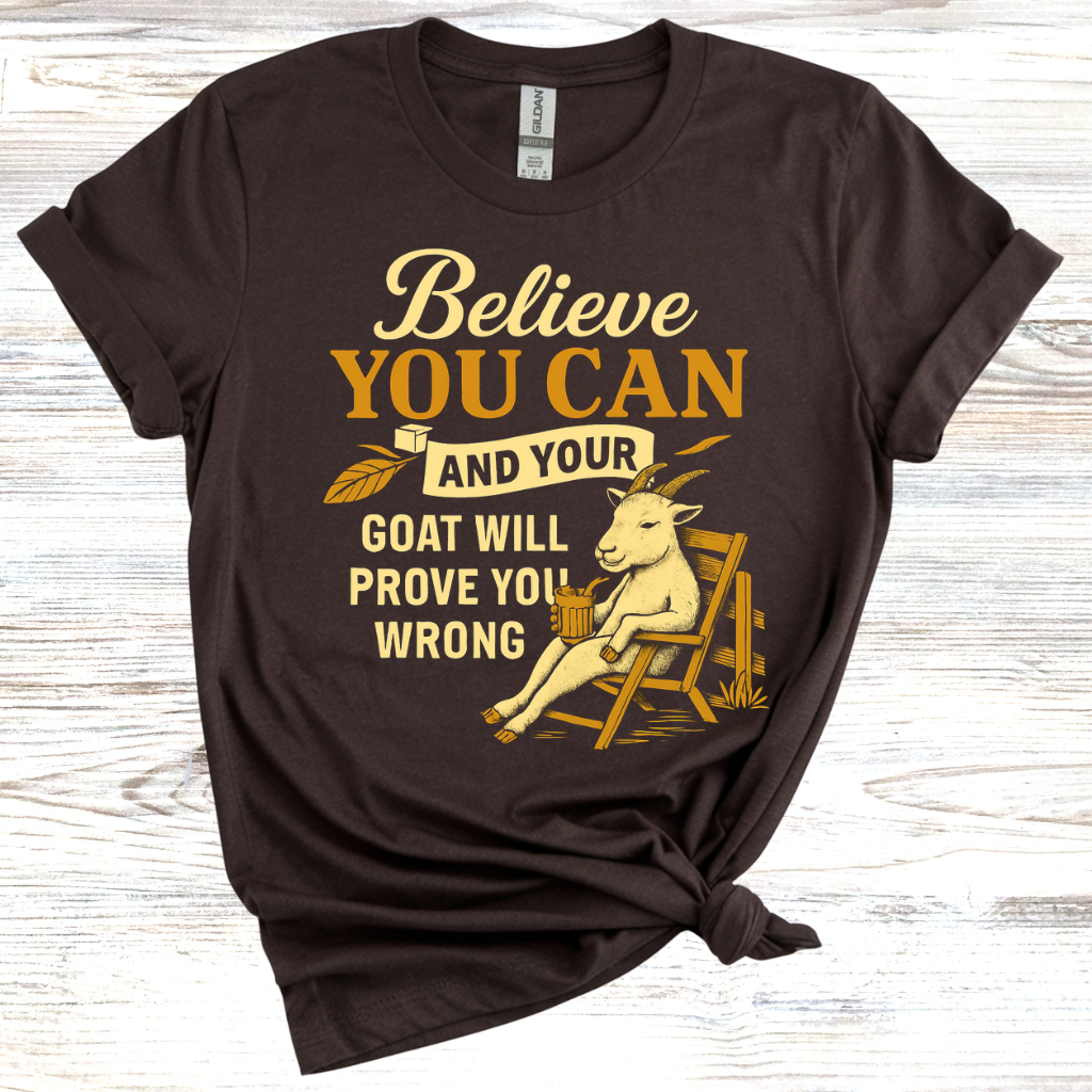 Believe You Can and Your Goat Will Prove You Wrong T-Shirt