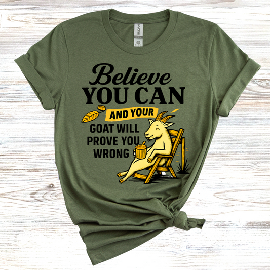 Believe You Can and Your Goat Will Prove You Wrong T-Shirt