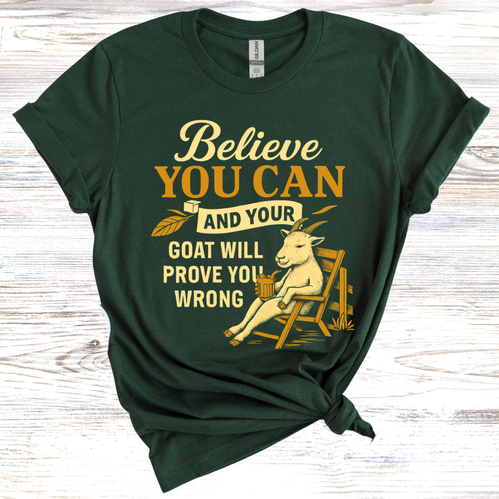 Believe You Can and Your Goat Will Prove You Wrong T-Shirt