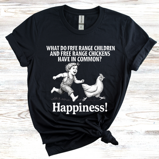 What do free range chicken and free range children have in common? Happiness. T-Shirt