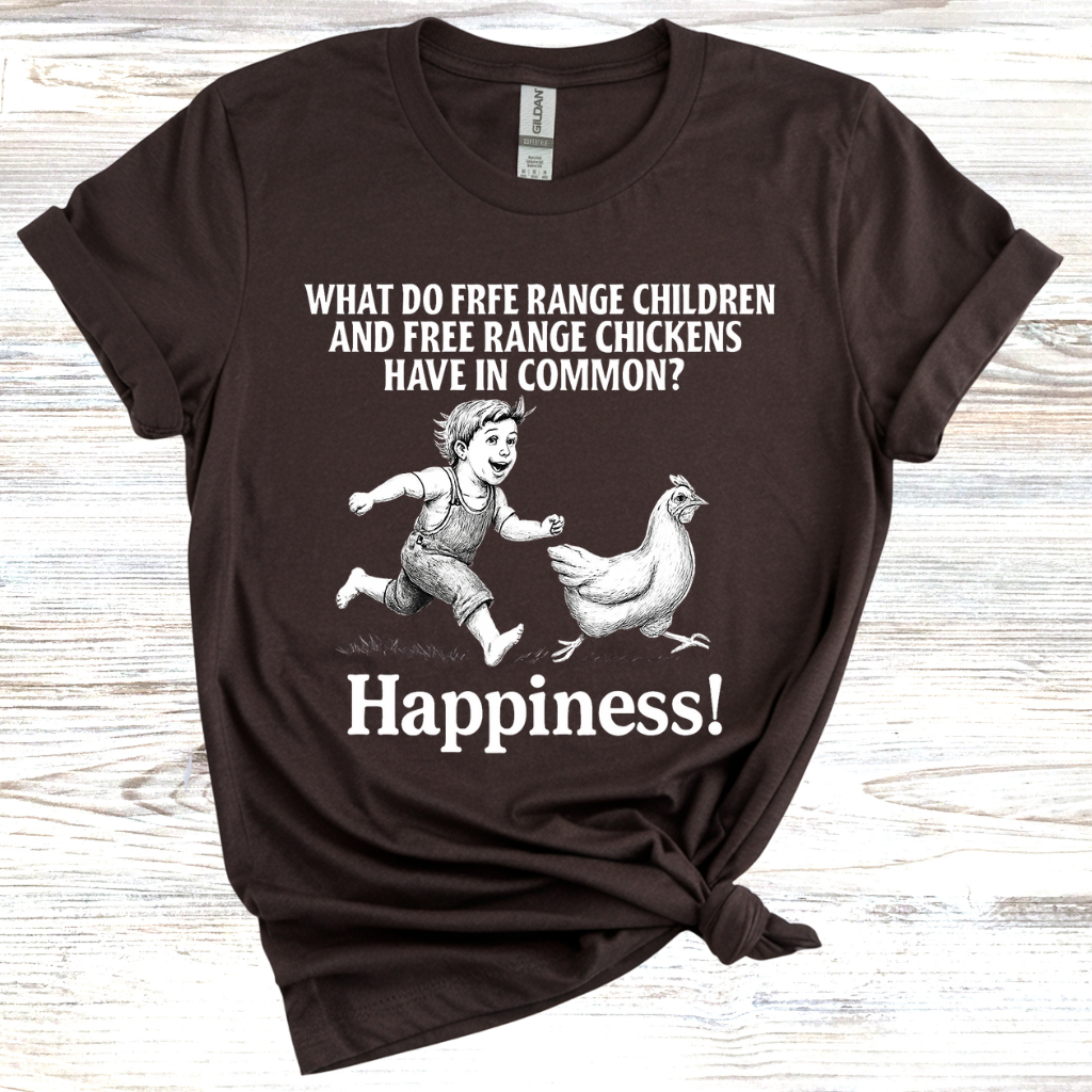 What do free range chicken and free range children have in common? Happiness. T-Shirt