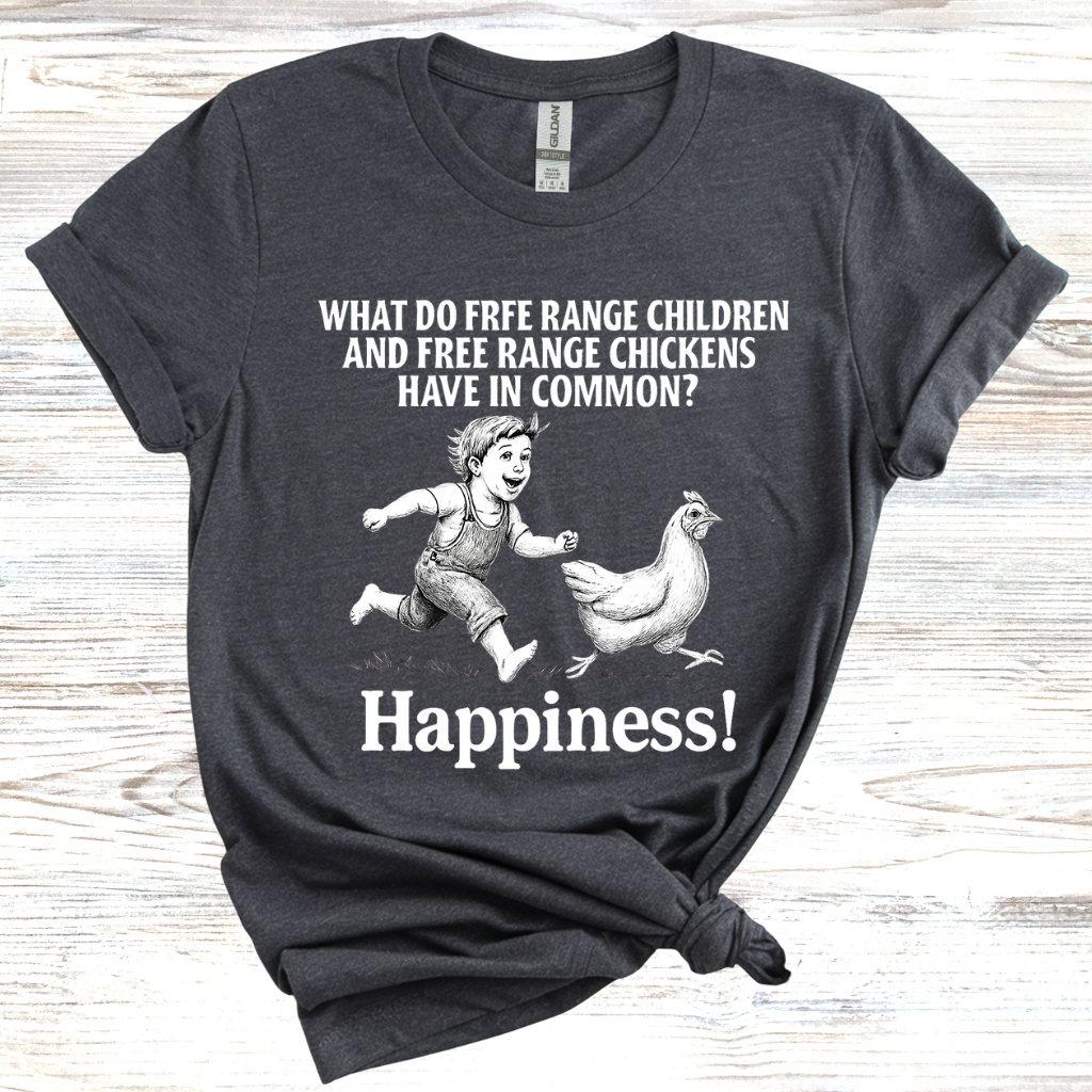 What do free range chicken and free range children have in common? Happiness. T-Shirt