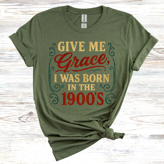 Give Me Grace I was Born in the 1900s T-Shirt