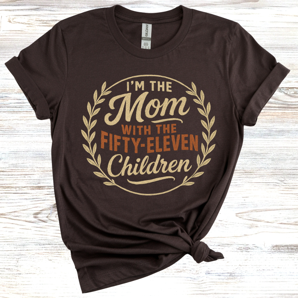 I'm the Mom with Fifty-Eleven Children T-Shirt