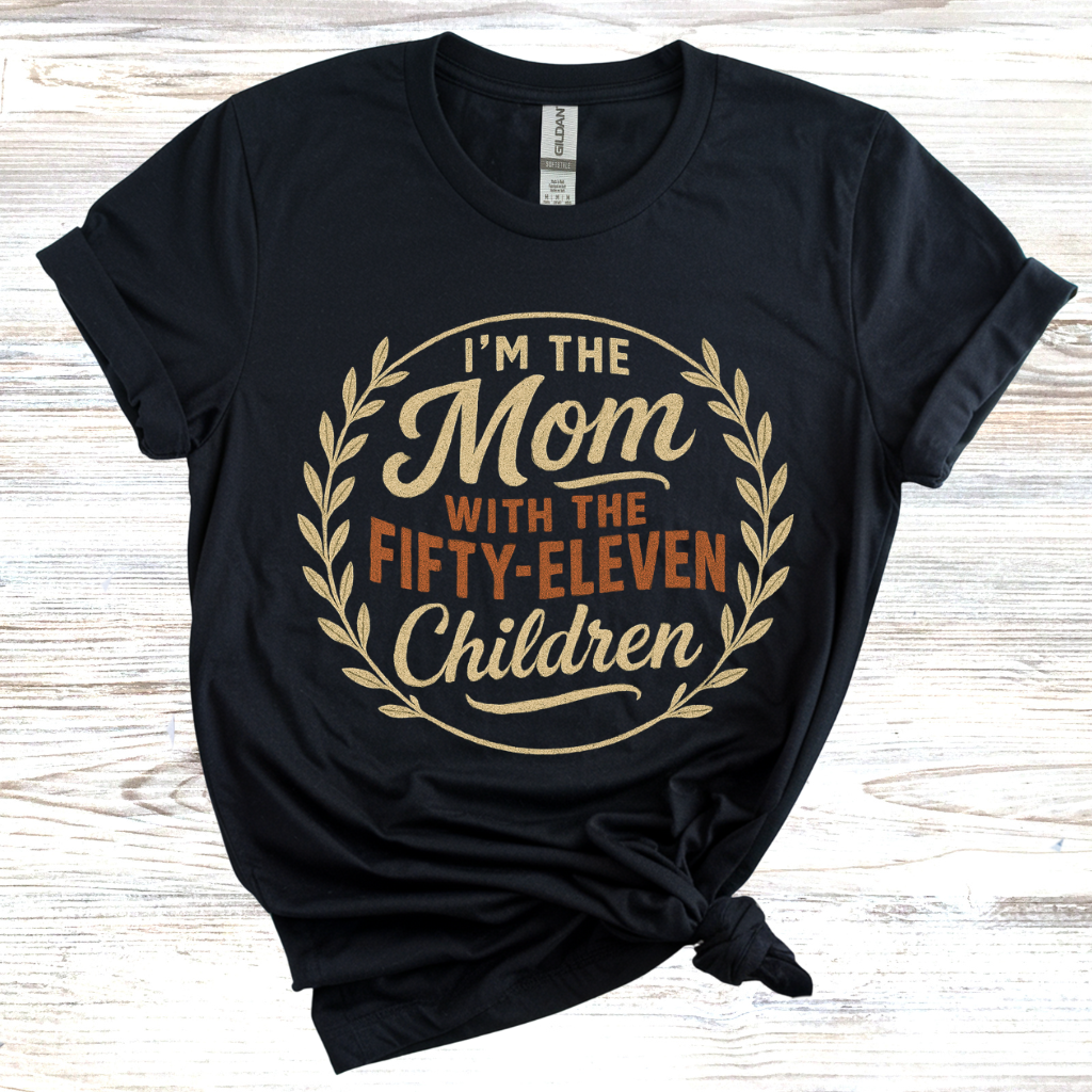 I'm the Mom with Fifty-Eleven Children T-Shirt