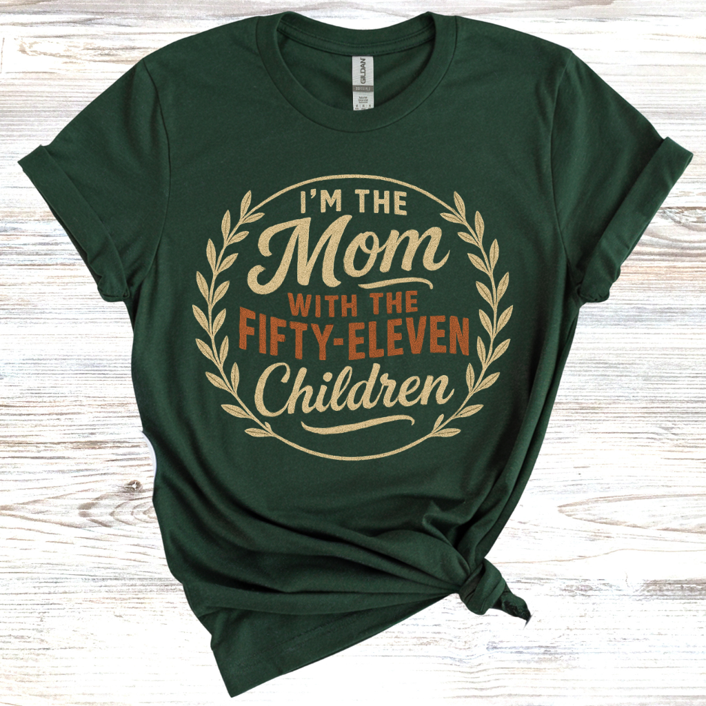 I'm the Mom with Fifty-Eleven Children T-Shirt