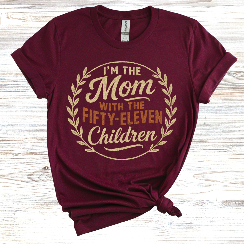I'm the Mom with Fifty-Eleven Children T-Shirt