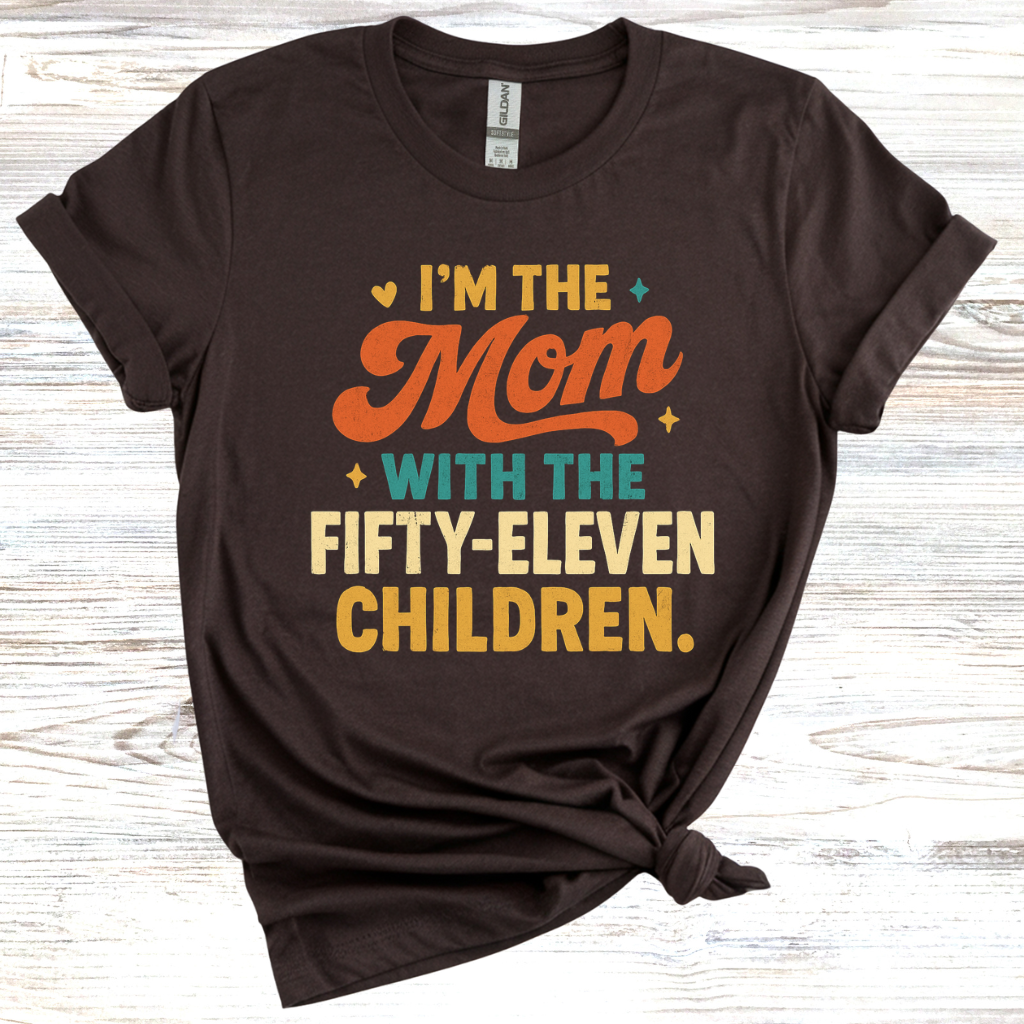 I'm the Mom with Fifty-Eleven Children T-Shirt