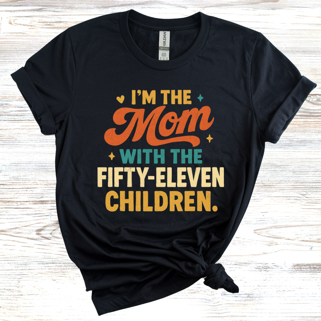 I'm the Mom with Fifty-Eleven Children T-Shirt