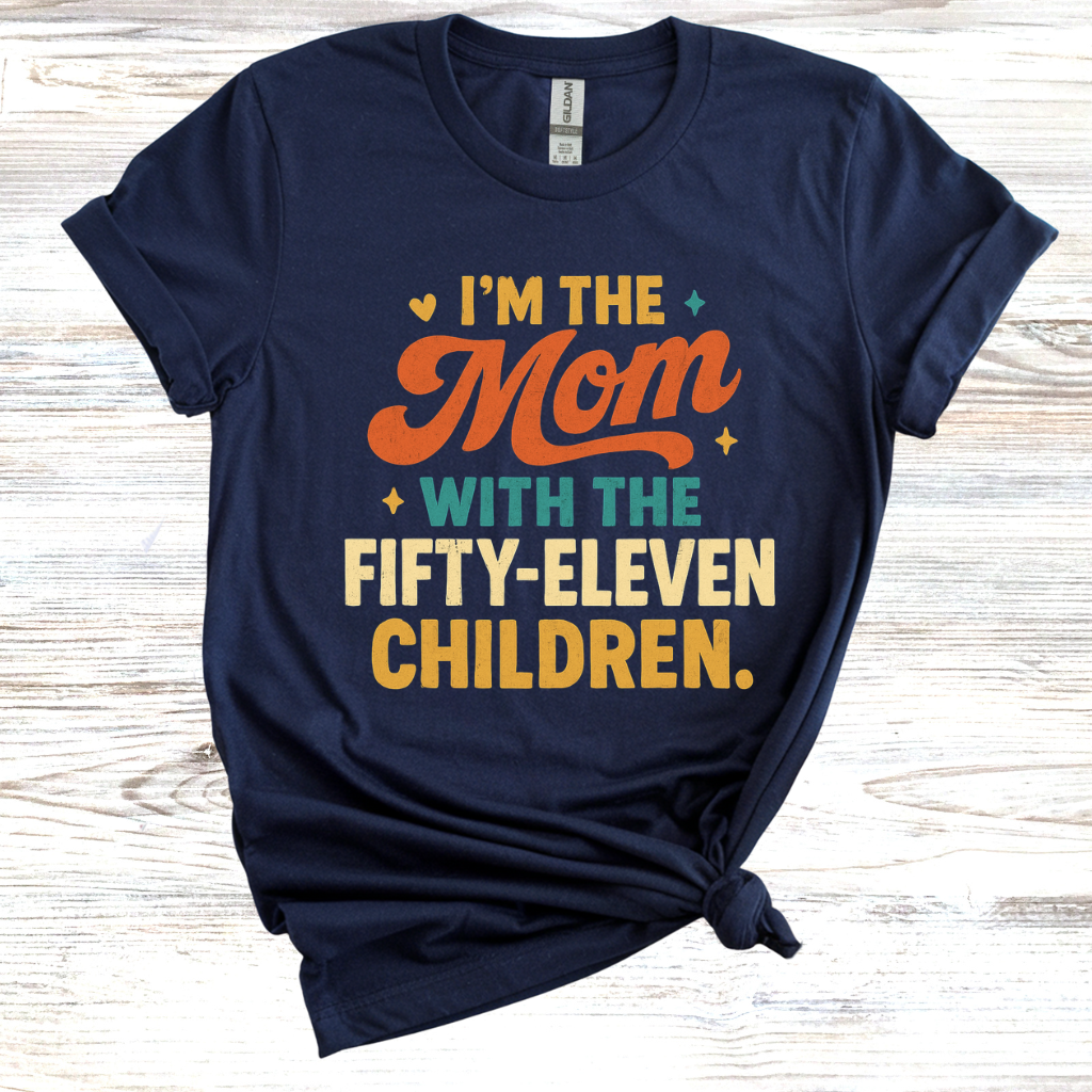 I'm the Mom with Fifty-Eleven Children T-Shirt