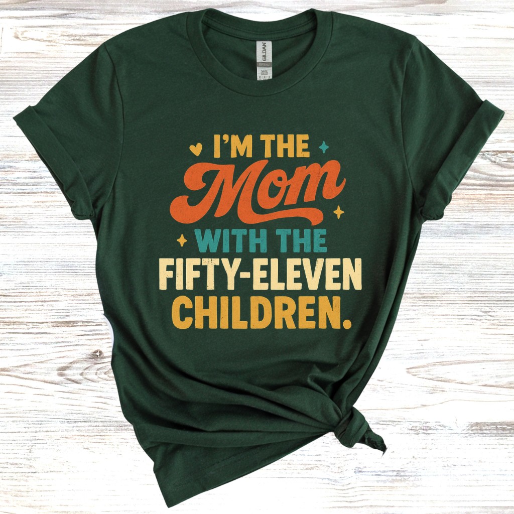 I'm the Mom with Fifty-Eleven Children T-Shirt