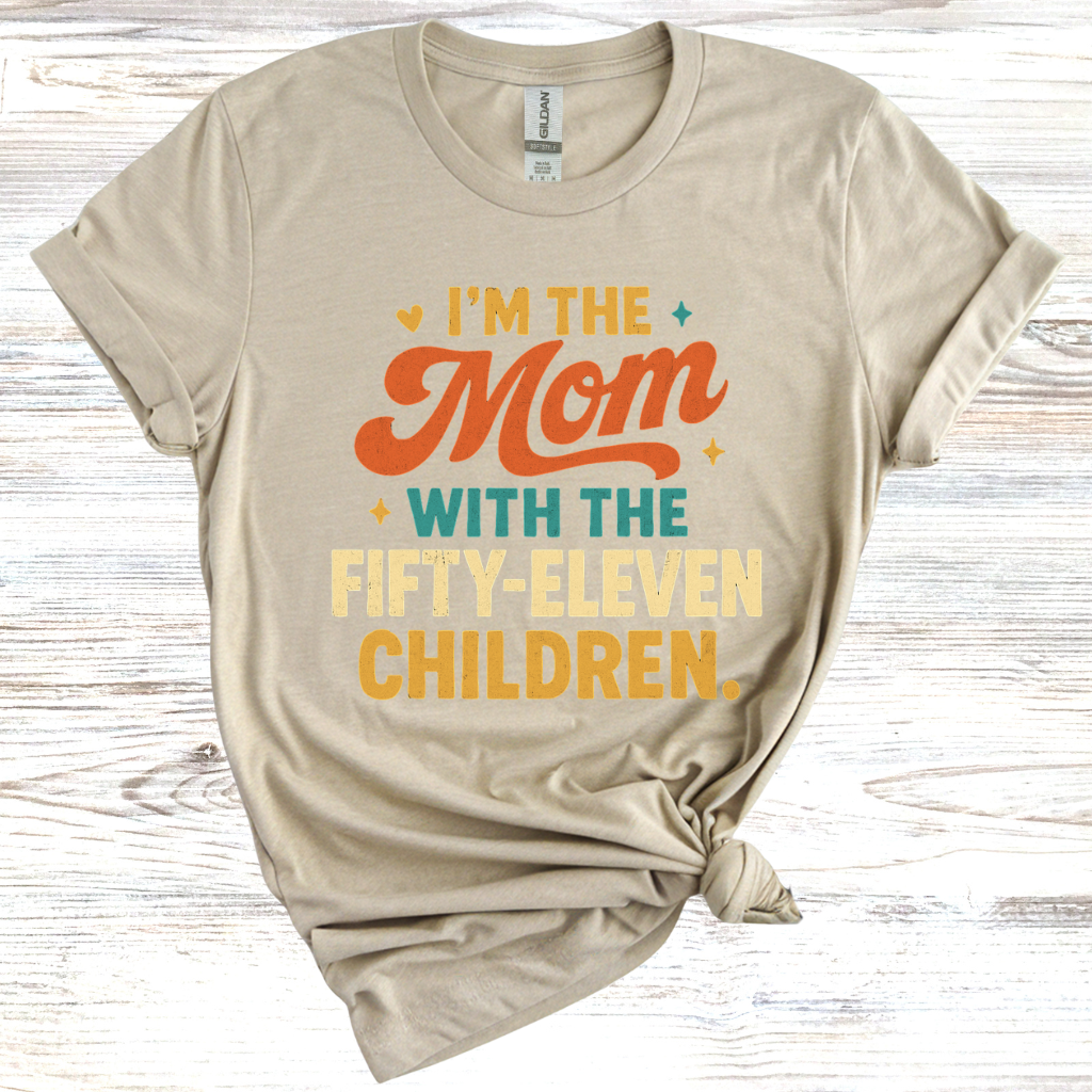I'm the Mom with Fifty-Eleven Children T-Shirt