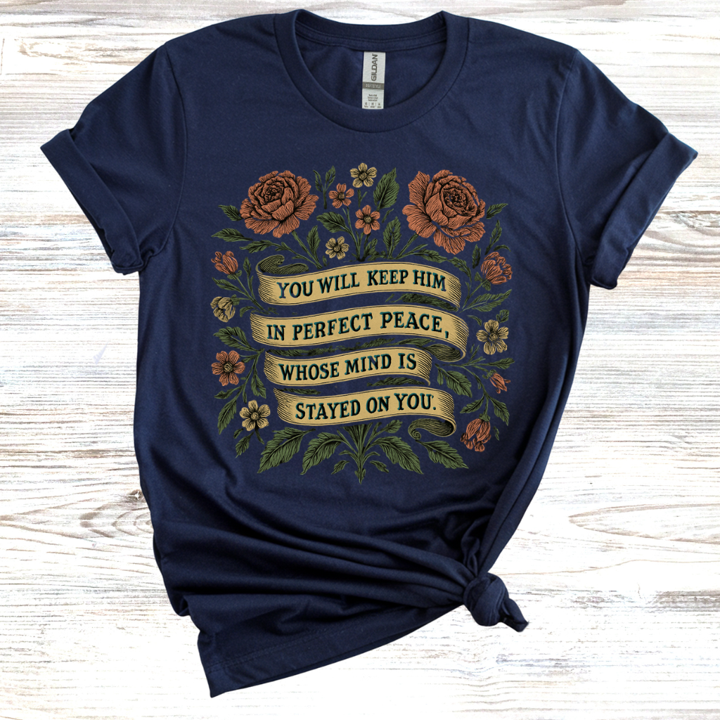 You Will Keep Him In Perfect Peace Whose Mind is Stayed on You T-Shirt