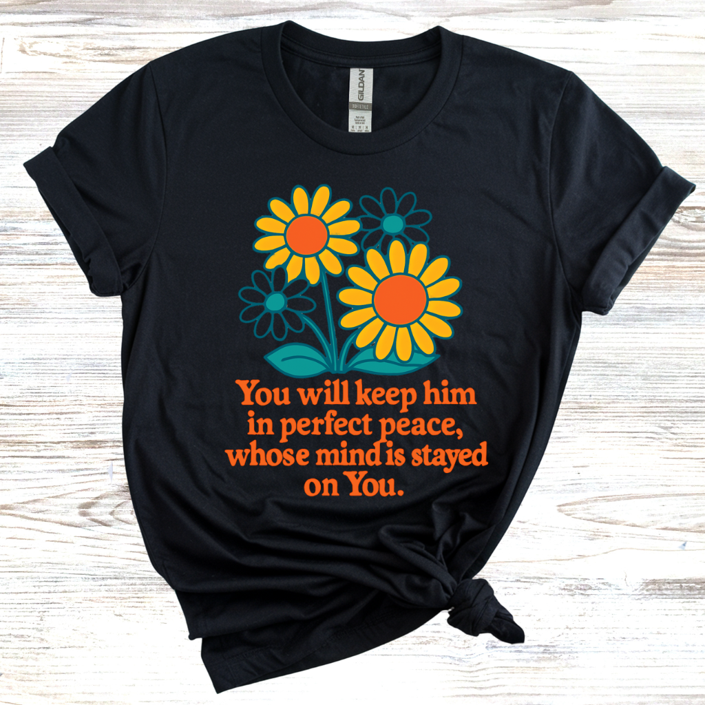 You Will Keep Him In Perfect Peace Whose Mind Is Stayed On You T-Shirt