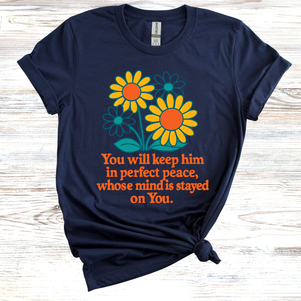 You Will Keep Him In Perfect Peace Whose Mind Is Stayed On You T-Shirt