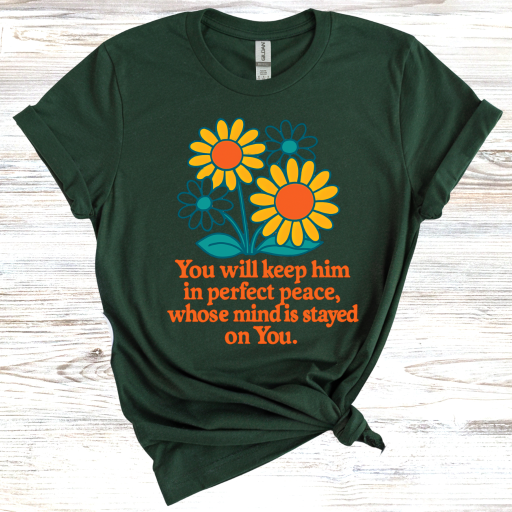 You Will Keep Him In Perfect Peace Whose Mind Is Stayed On You T-Shirt