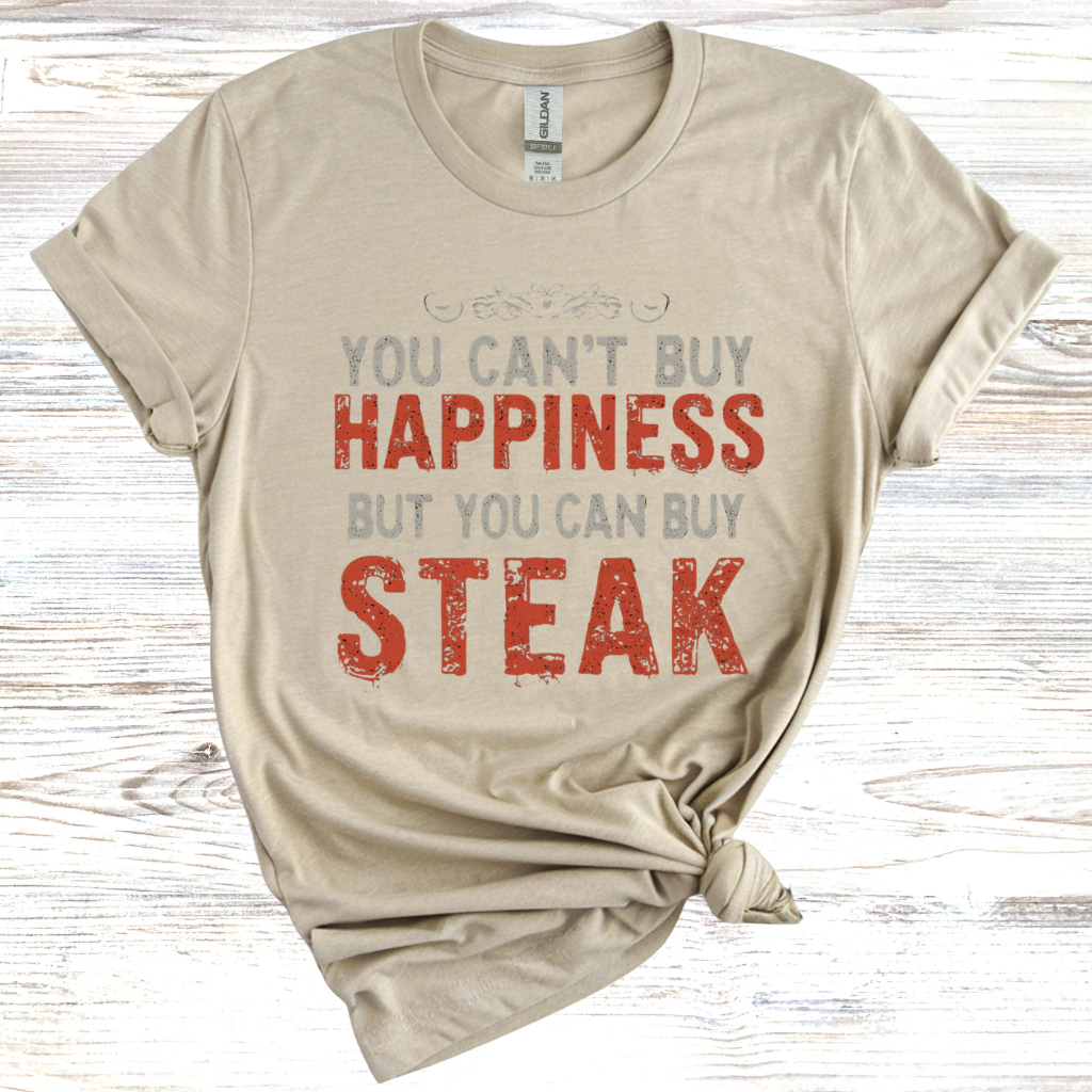 You Cant Buy Happiness But You Can Buy Steak T-Shirt