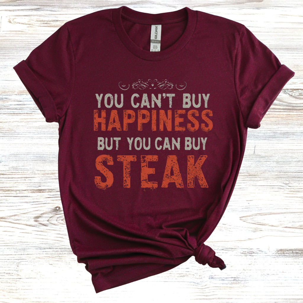 You Cant Buy Happiness But You Can Buy Steak T-Shirt