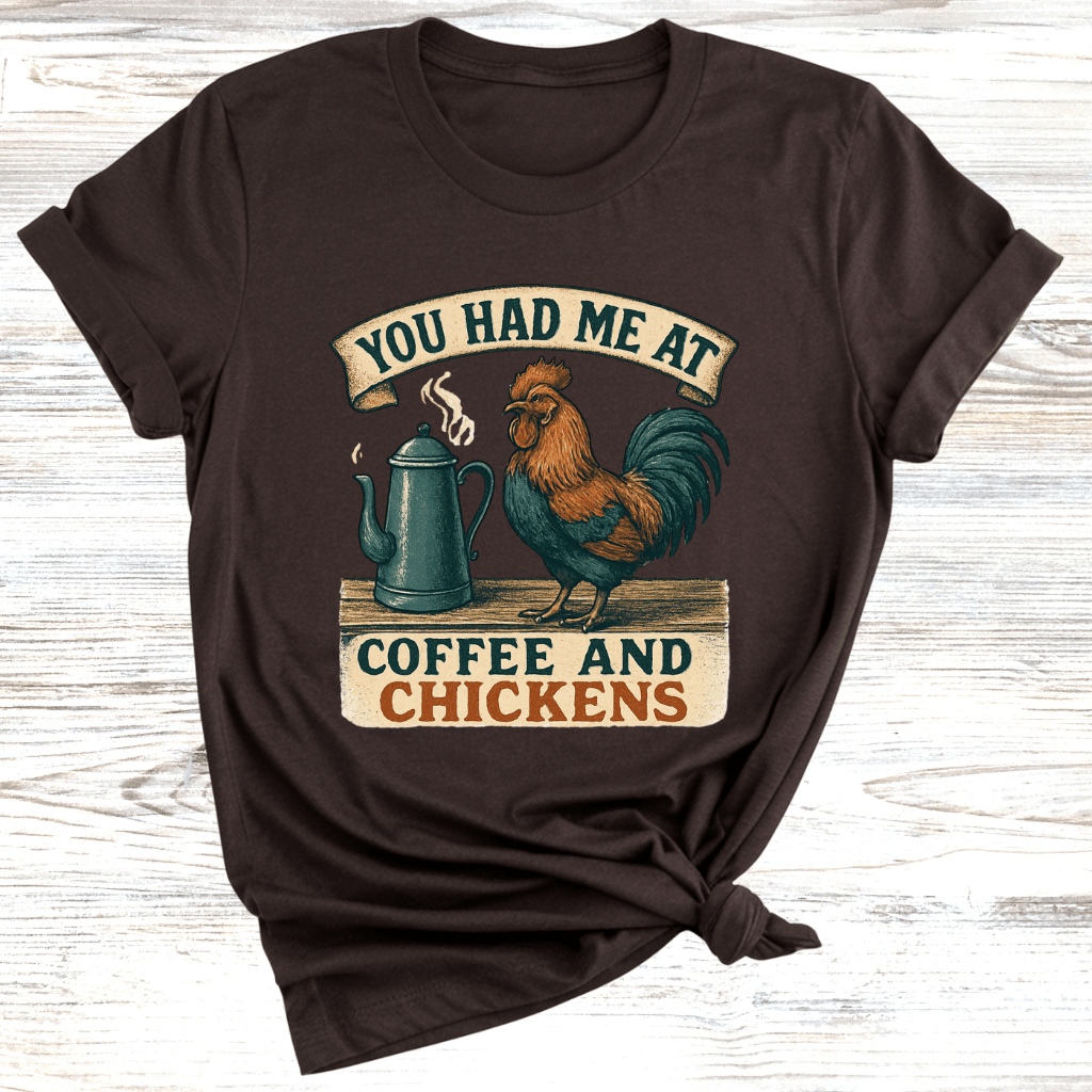 You Had Me at Coffee and Chickens T-Shirt