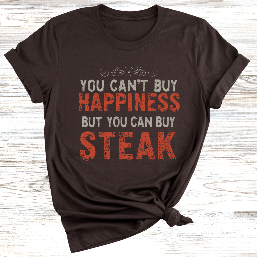 You Cant Buy Happiness But You Can Buy Steak T-Shirt