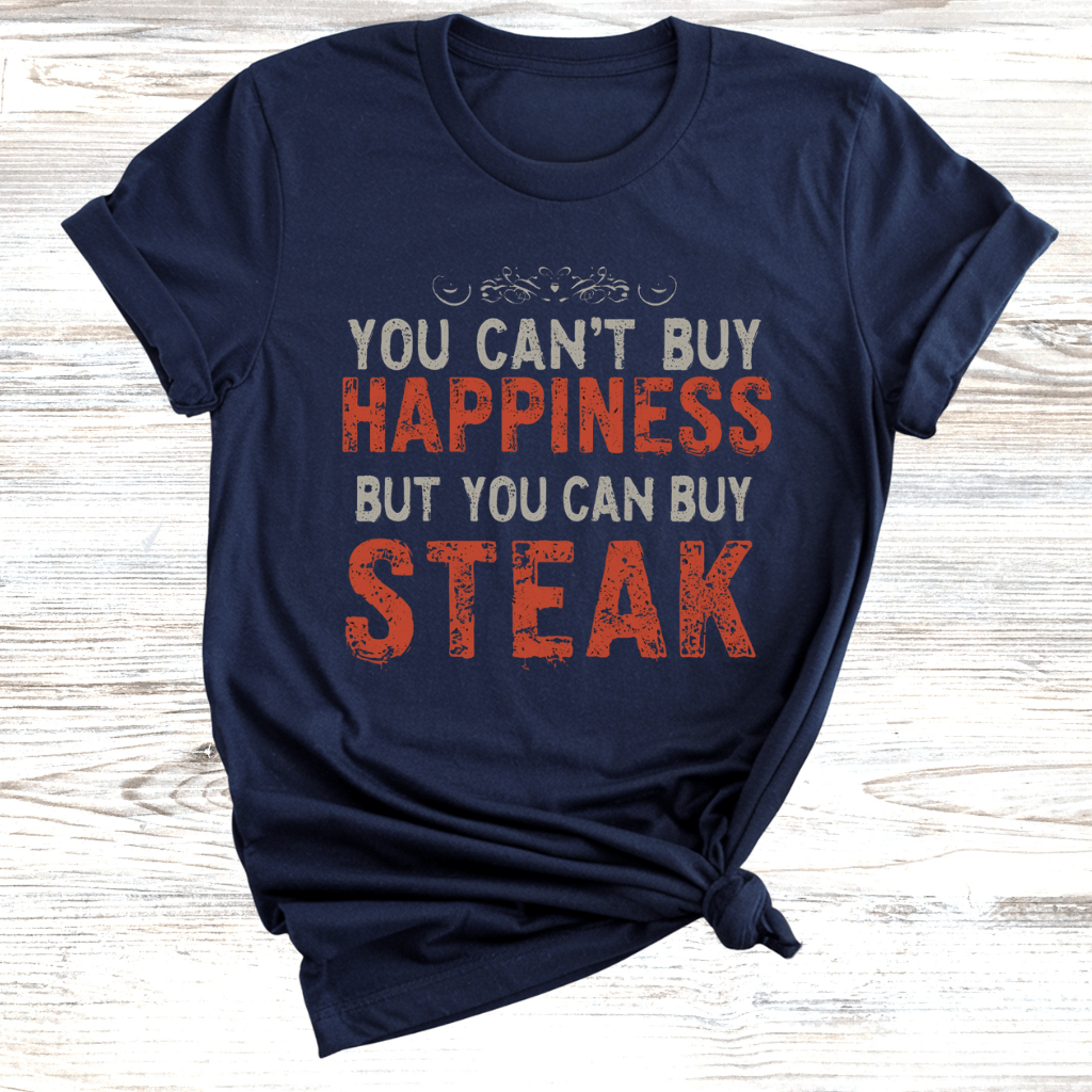 You Cant Buy Happiness But You Can Buy Steak T-Shirt