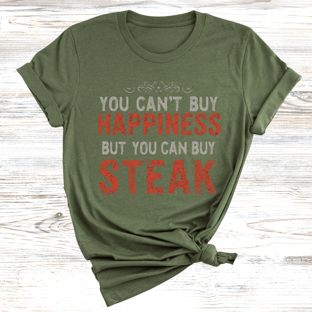 You Cant Buy Happiness But You Can Buy Steak T-Shirt