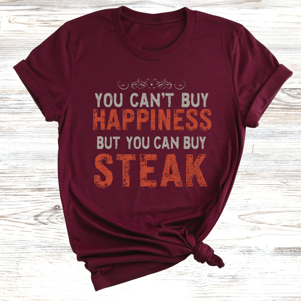 You Cant Buy Happiness But You Can Buy Steak T-Shirt