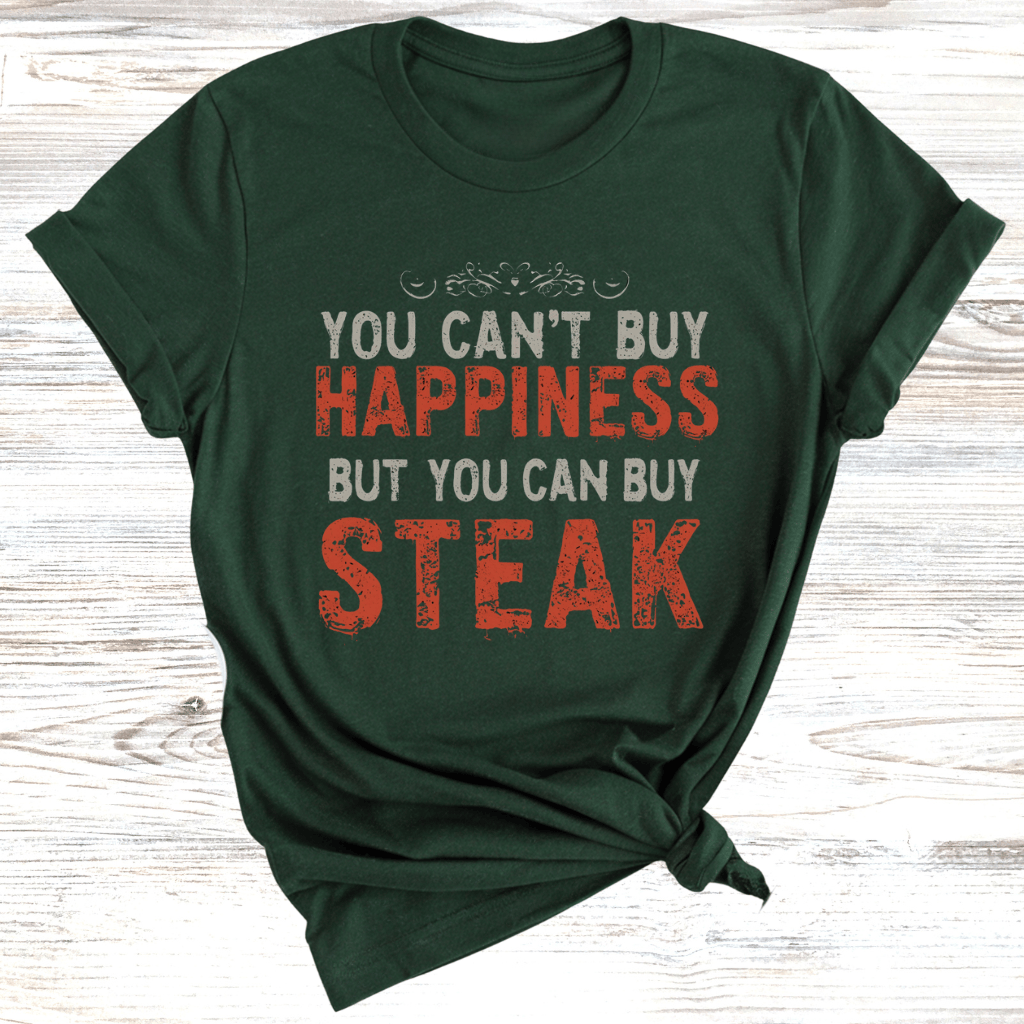 You Cant Buy Happiness But You Can Buy Steak T-Shirt
