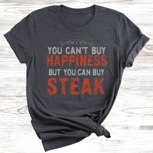 You Cant Buy Happiness But You Can Buy Steak T-Shirt