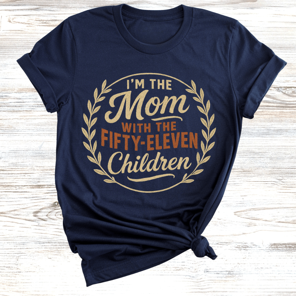 I'm the Mom with Fifty-Eleven Children T-Shirt