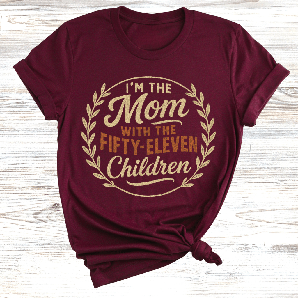 I'm the Mom with Fifty-Eleven Children T-Shirt