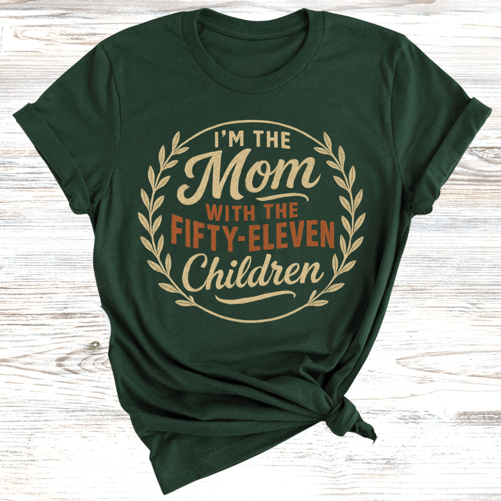 I'm the Mom with Fifty-Eleven Children T-Shirt