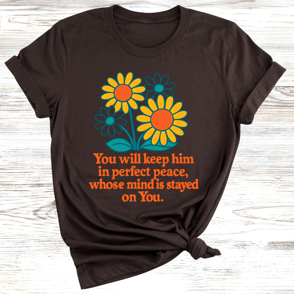 You Will Keep Him In Perfect Peace Whose Mind Is Stayed On You T-Shirt