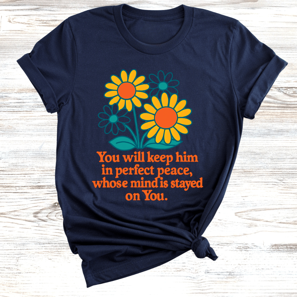 You Will Keep Him In Perfect Peace Whose Mind Is Stayed On You T-Shirt