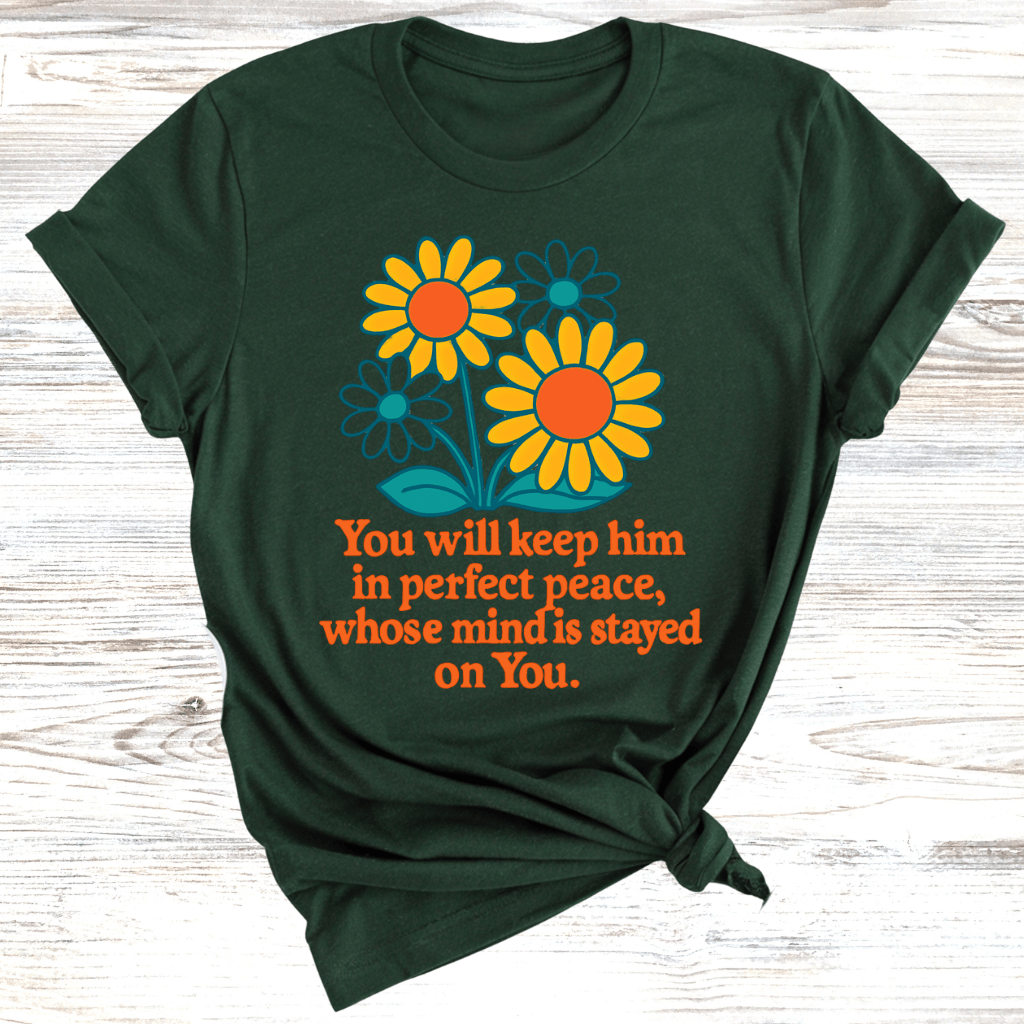 You Will Keep Him In Perfect Peace Whose Mind Is Stayed On You T-Shirt