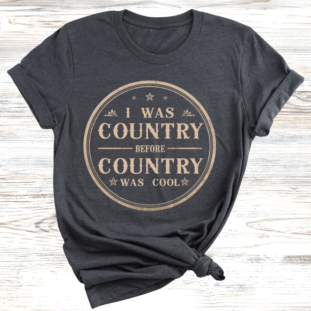 I was Country Before Country was Cool T-Shirt