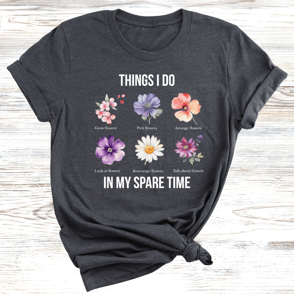 Things I do in my Spare time Flowers T-Shirt