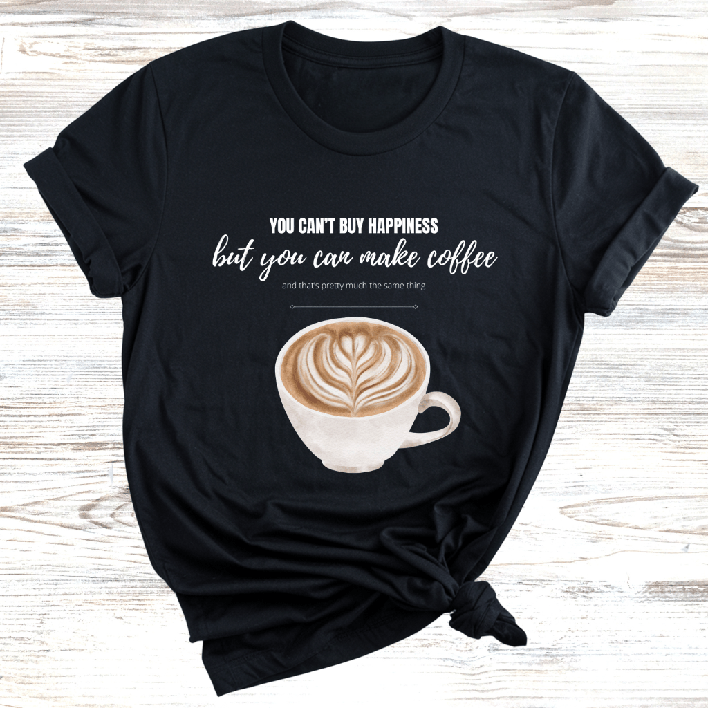 You Can't Buy Happiness Coffee T-Shirt