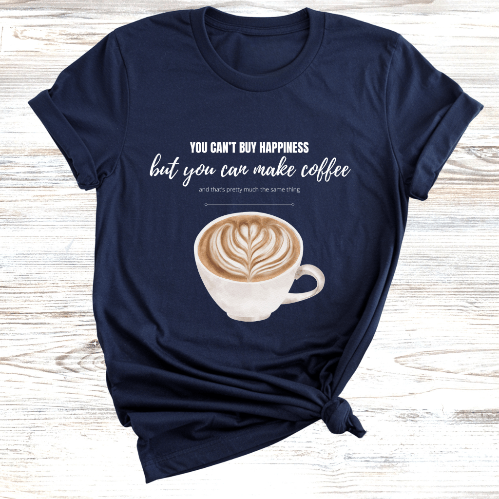 You Can't Buy Happiness Coffee T-Shirt