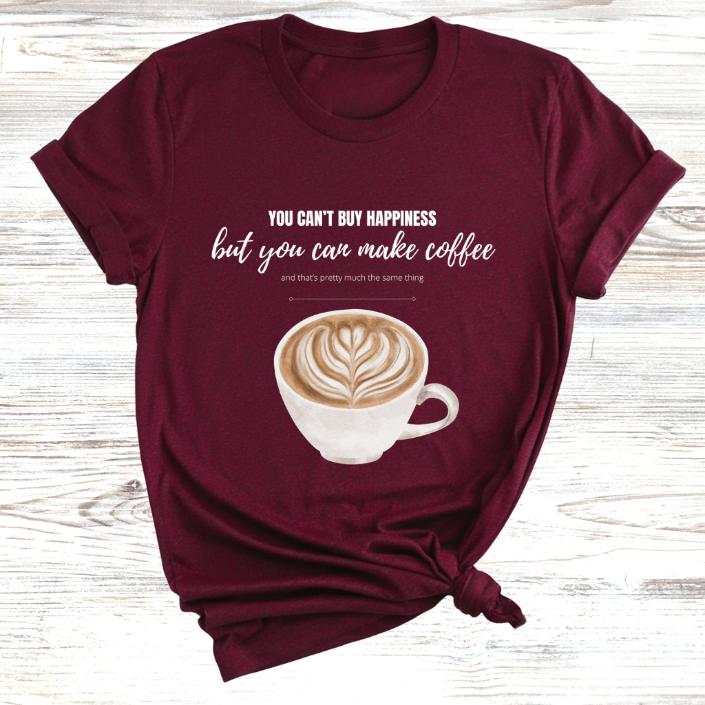 You Can't Buy Happiness Coffee T-Shirt