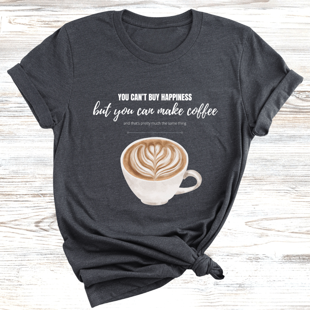 You Can't Buy Happiness Coffee T-Shirt