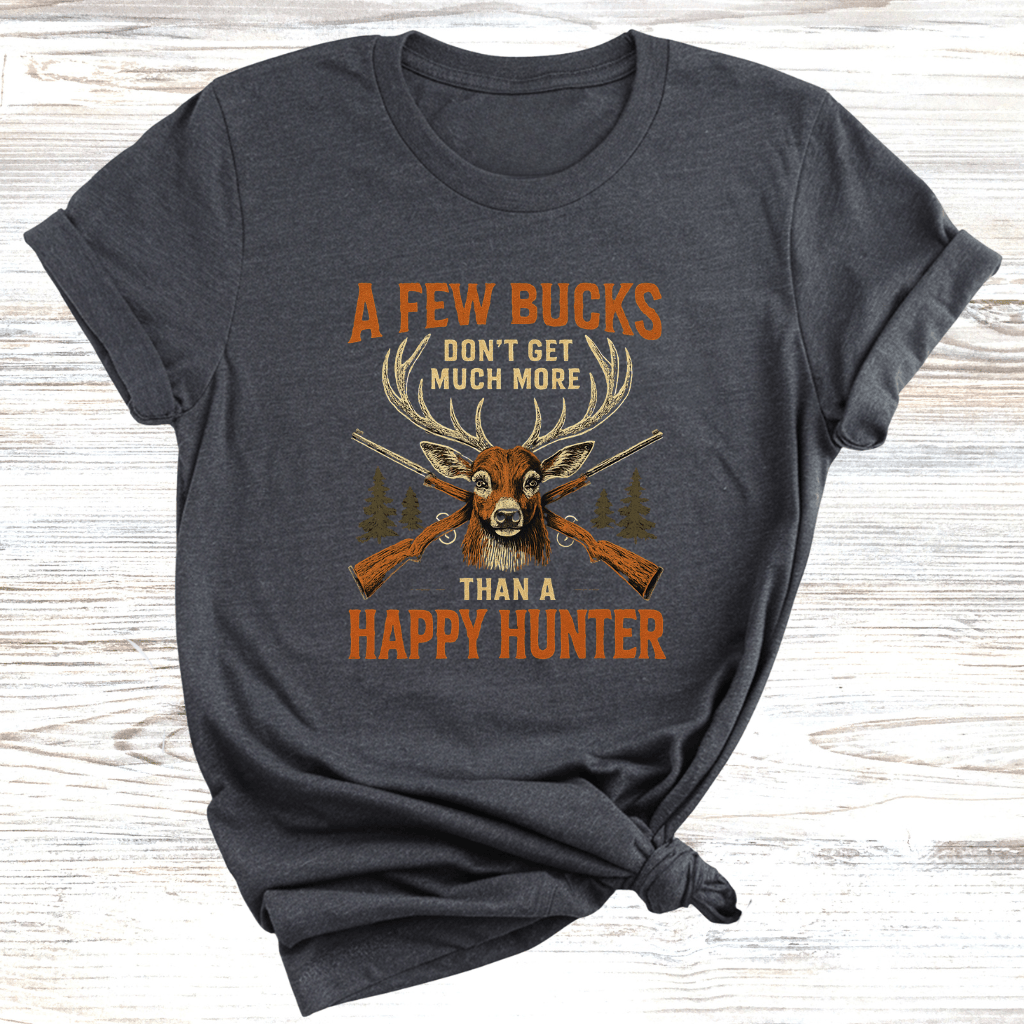 Few Bucks Makes Happy Hunter T-Shirt