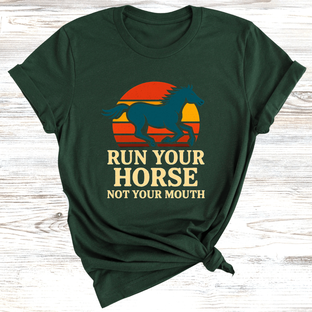 Run Your Horse Not Your Mouth T-Shirt