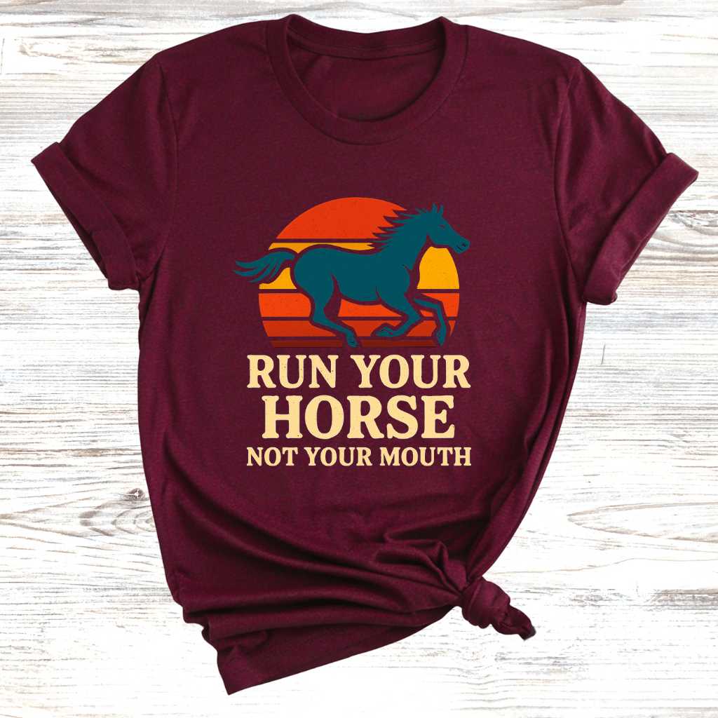 Run Your Horse Not Your Mouth T-Shirt