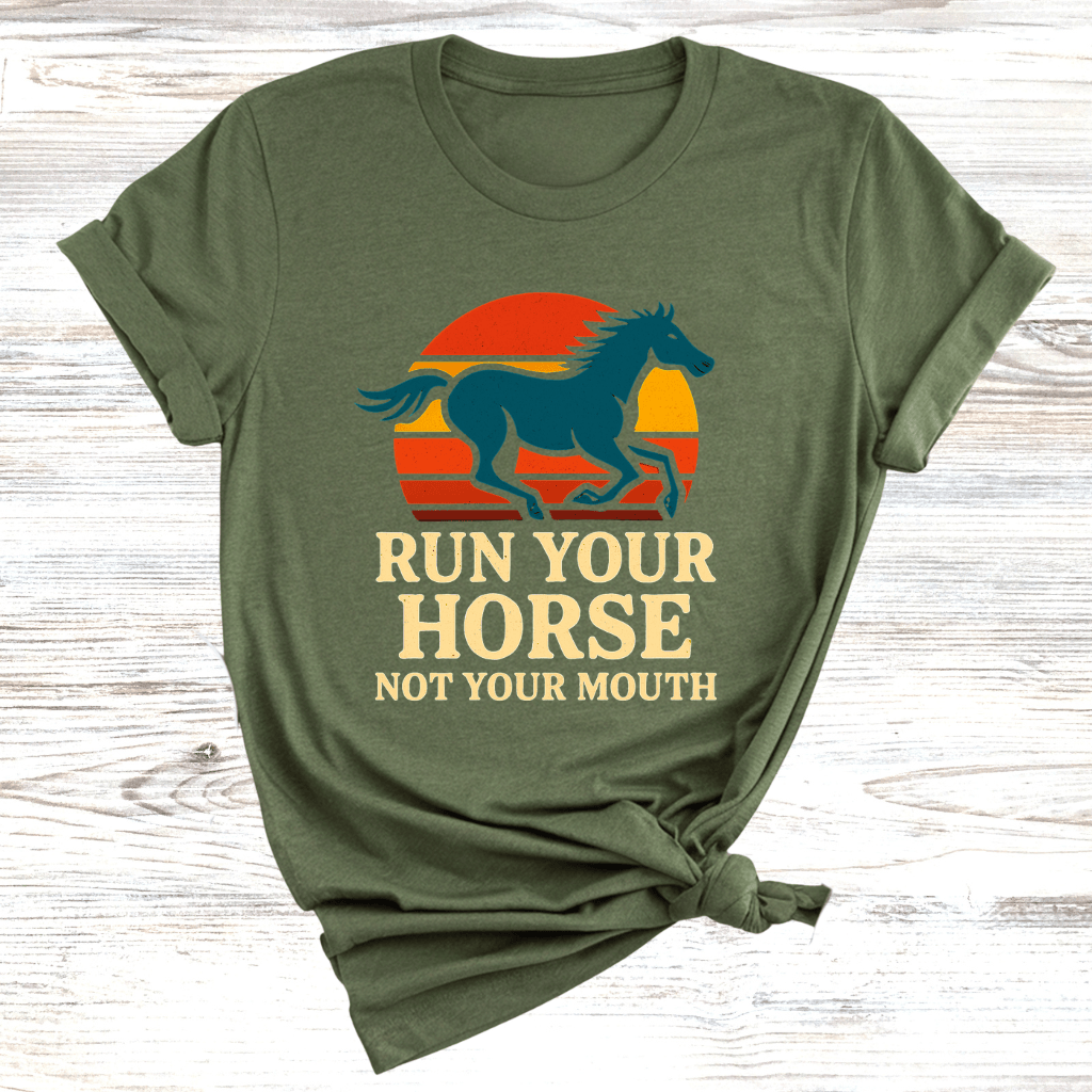 Run Your Horse Not Your Mouth T-Shirt