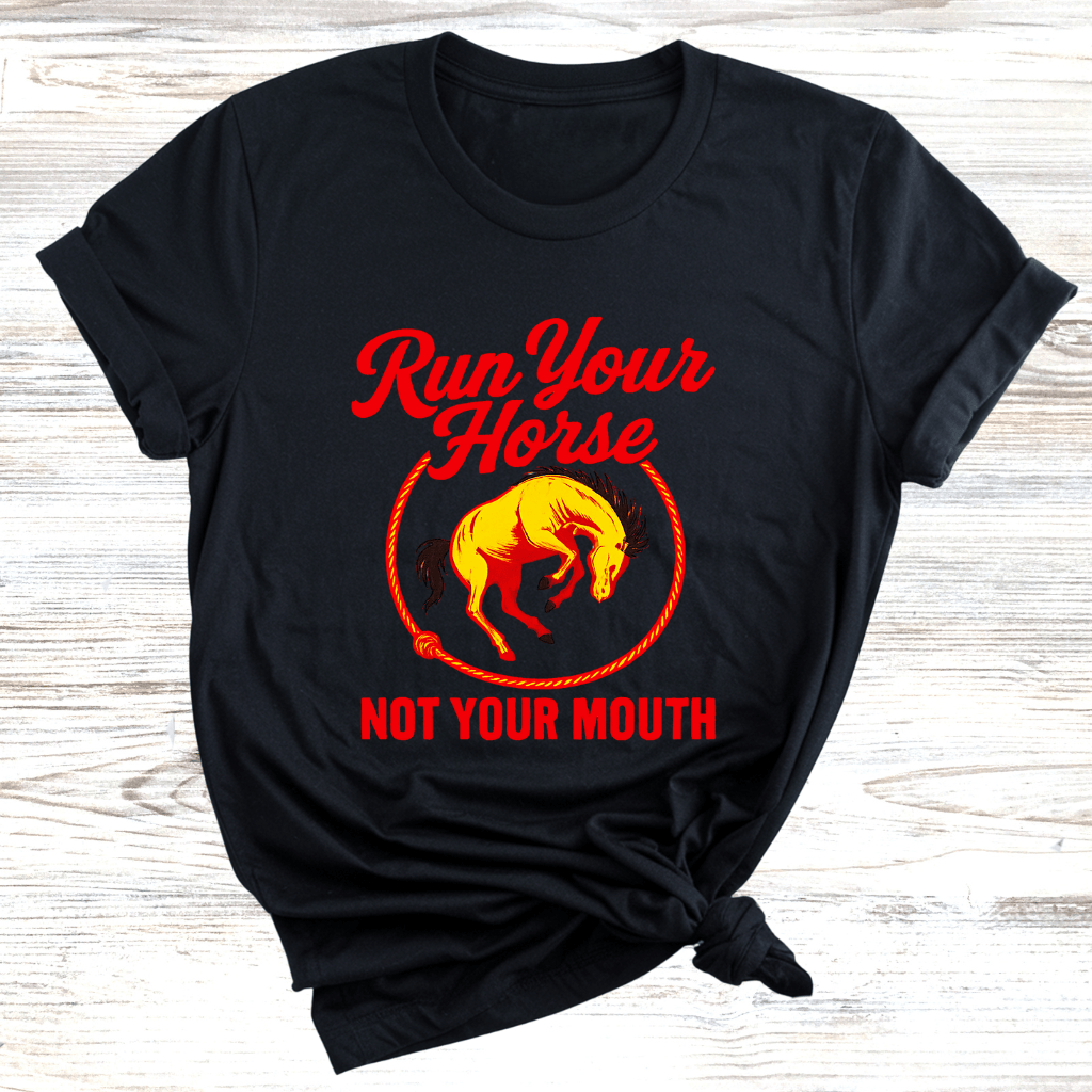 Run Your Horse Not Your Mouth T-Shirt