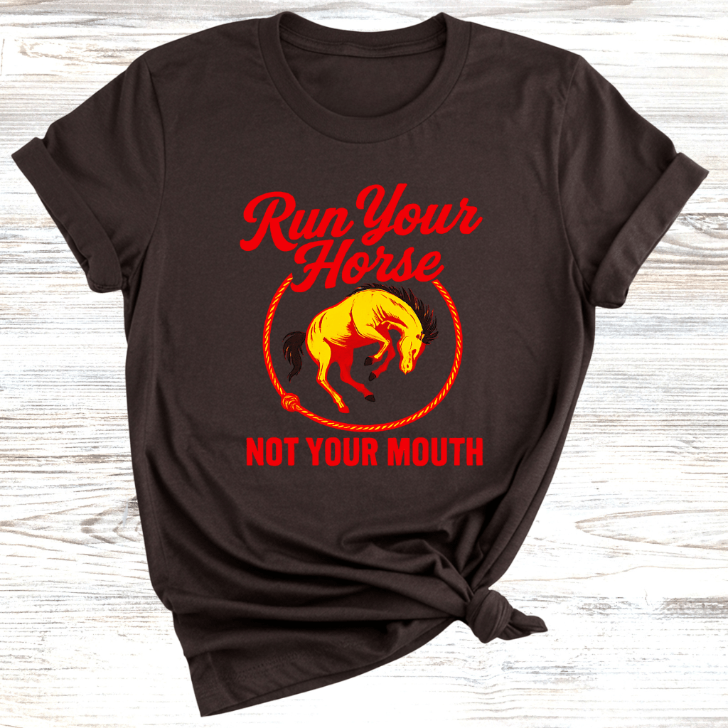 Run Your Horse Not Your Mouth T-Shirt