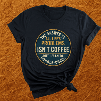 Coffee Answers Problems T-Shirt