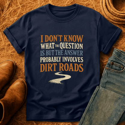 Answer Is Dirt Roads T-Shirt
