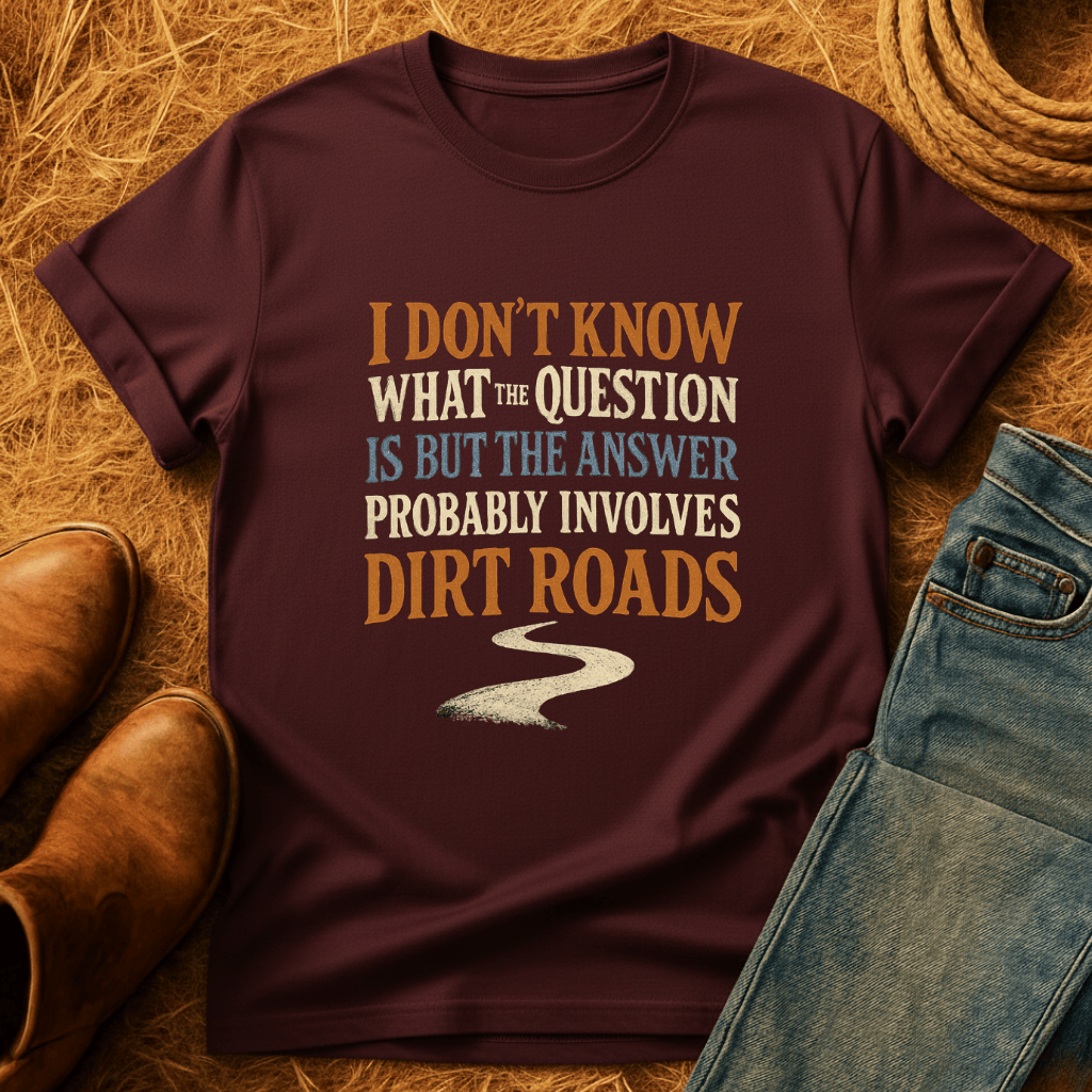 Answer Is Dirt Roads T-Shirt